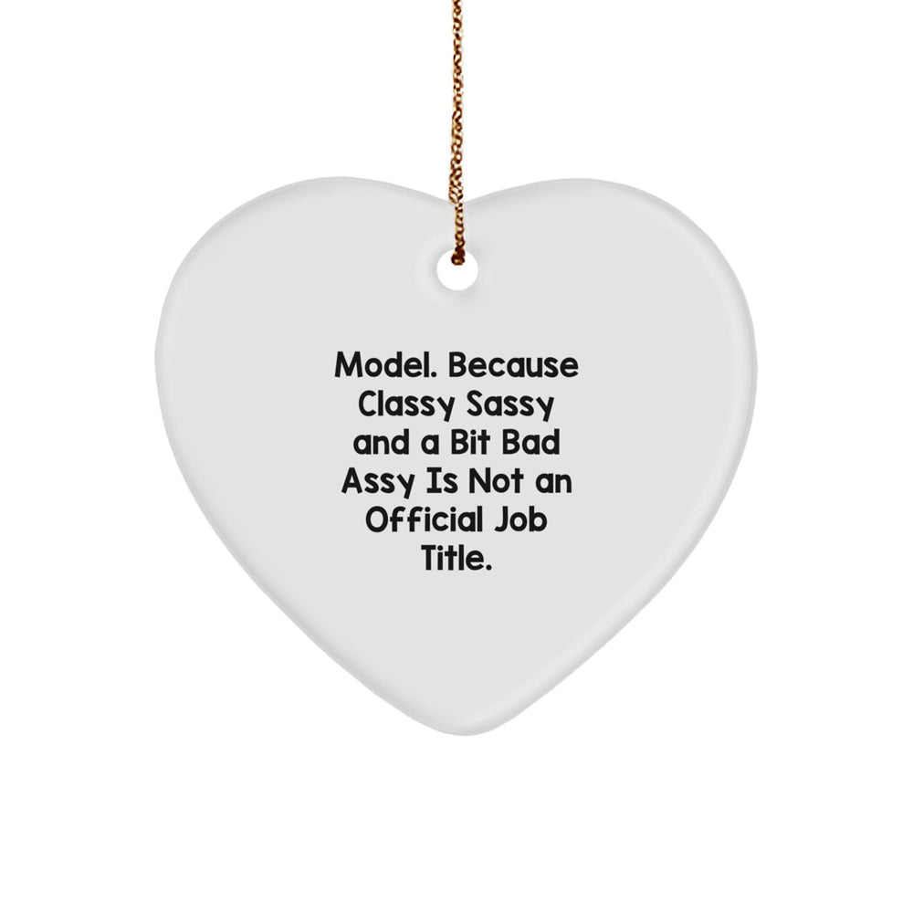 Model Gifts from Friends - Funny Heart Ornament, 'Model. Because Classy Sassy And A Bit Fearlessy Is Not An Official Job Title.' for Christmas - Image 1