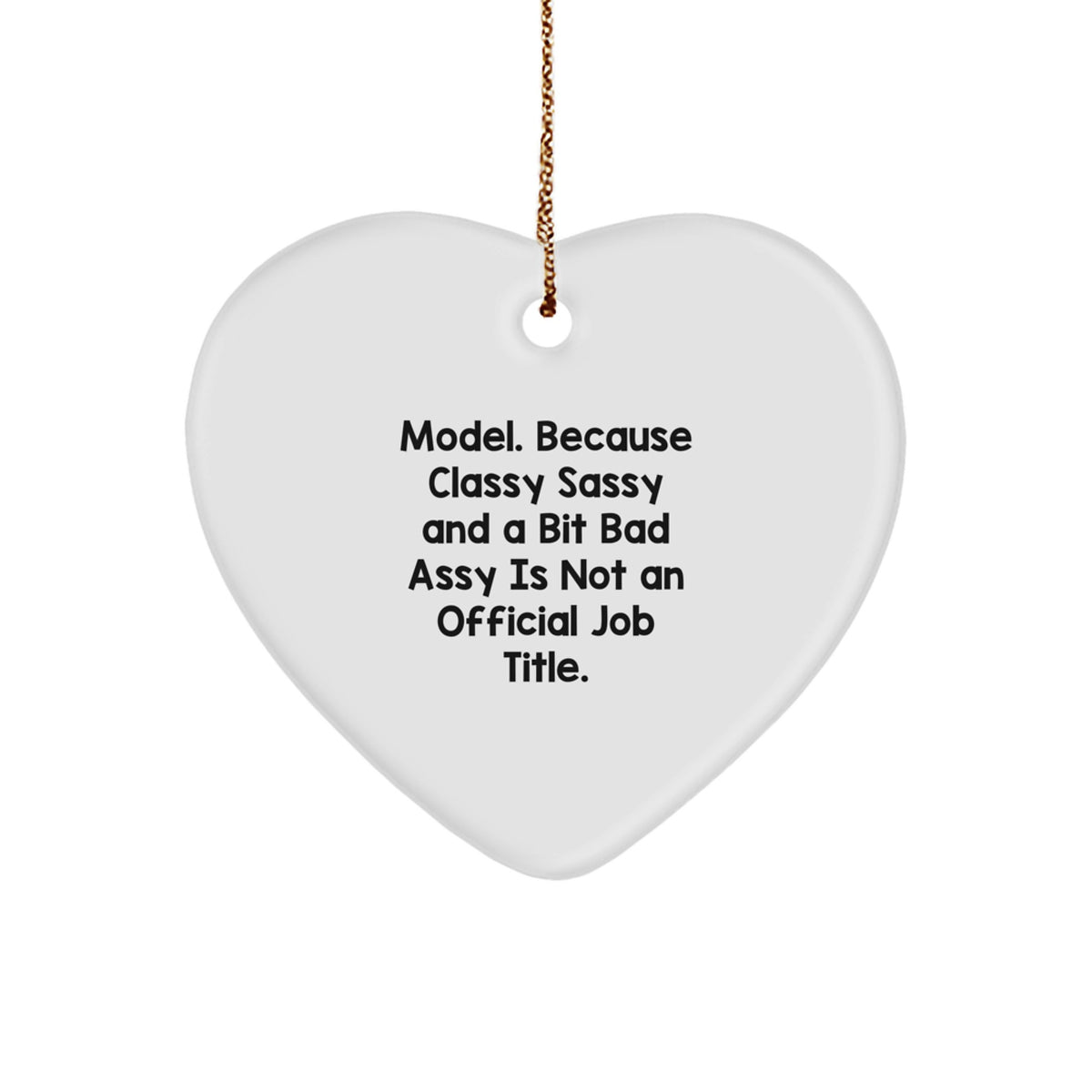 Model Gifts from Friends - Funny Heart Ornament, 'Model. Because Classy Sassy And A Bit Fearlessy Is Not An Official Job Title.' for Christmas - Image 1