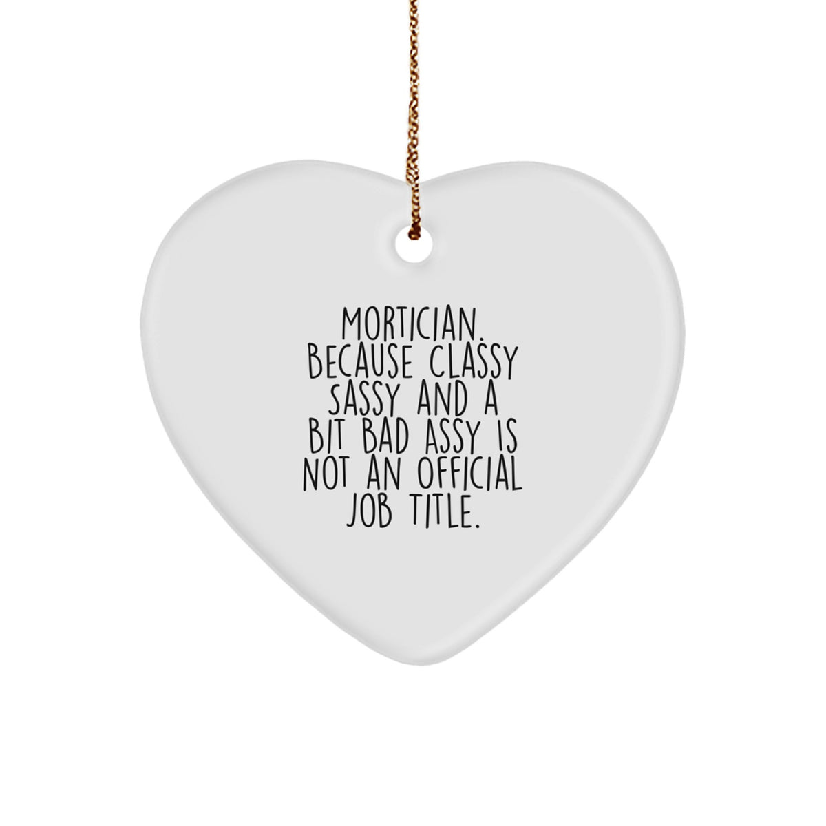 Mortician Gifts from Friends - Heart Ornament with Funny Quote - 'Mortician. Because Classy Sassy And A Bit Fearlessy Is Not An Official Job Title.' for Christmas - Image 1