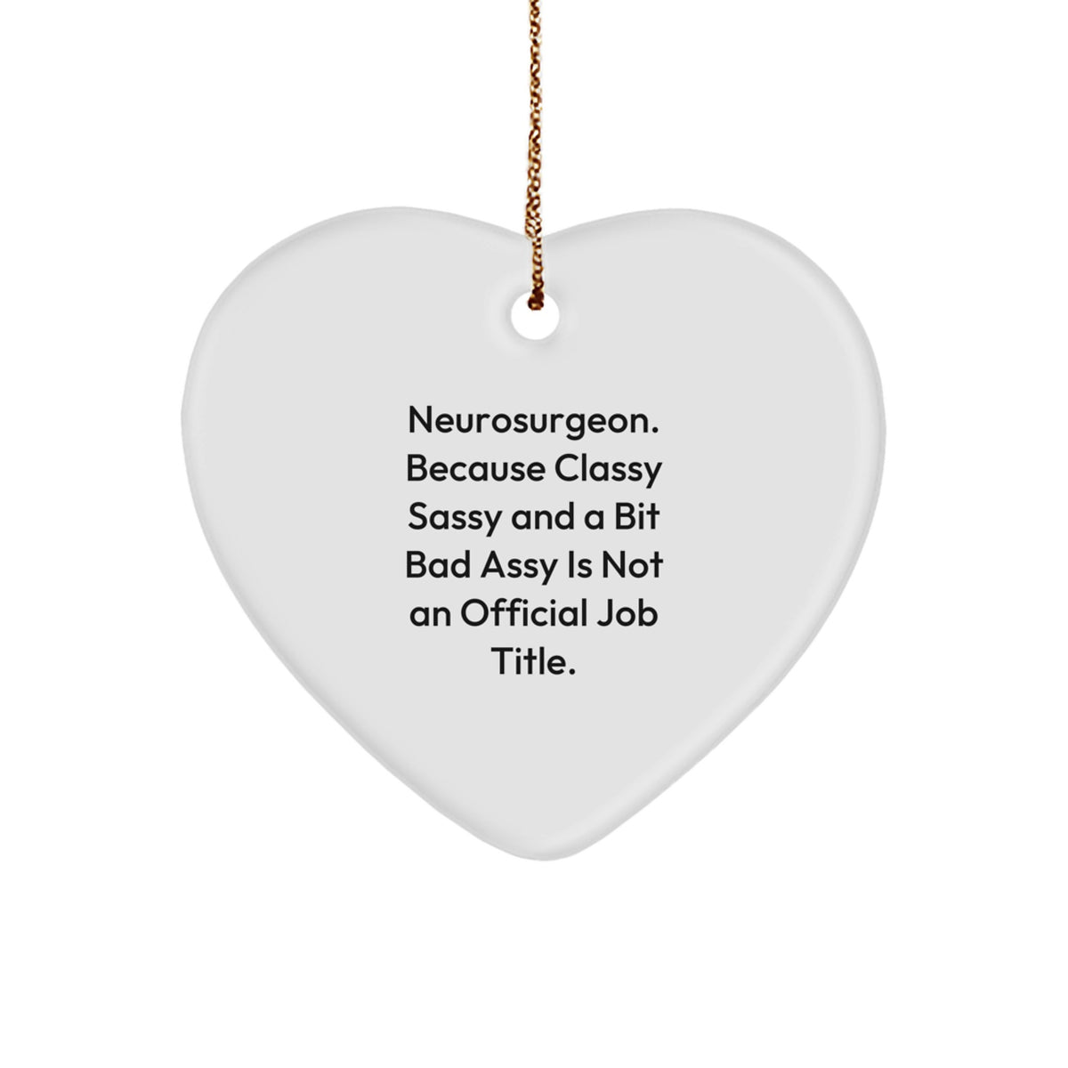 Funny Neurosurgeon Gifts, Heart Ornament for Christmas, 'Neurosurgeon. Because Classy Sassy And A Bit Fearlessy Is Not An Official Job Title.' Quote, Gifts from Friends, Gifts for Neurosurgeon - Image 1