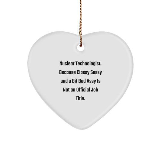Funny Nuclear Technologist Gifts, Heart Ornament for Men, 'Classy Sassy And A Bit Fearlessy Is Not An Official Job Title.' by Gifts from Friends and Family for Christmas - Image 1