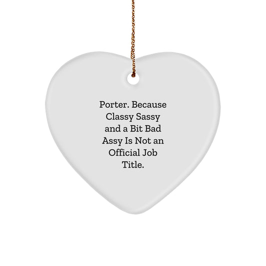 Porter Gifts from Friends and Family - Funny Christmas Heart Ornament, 'Porter. Because Classy Sassy And A Bit Fearlessy Is Not An Official Job Title.' - Image 1