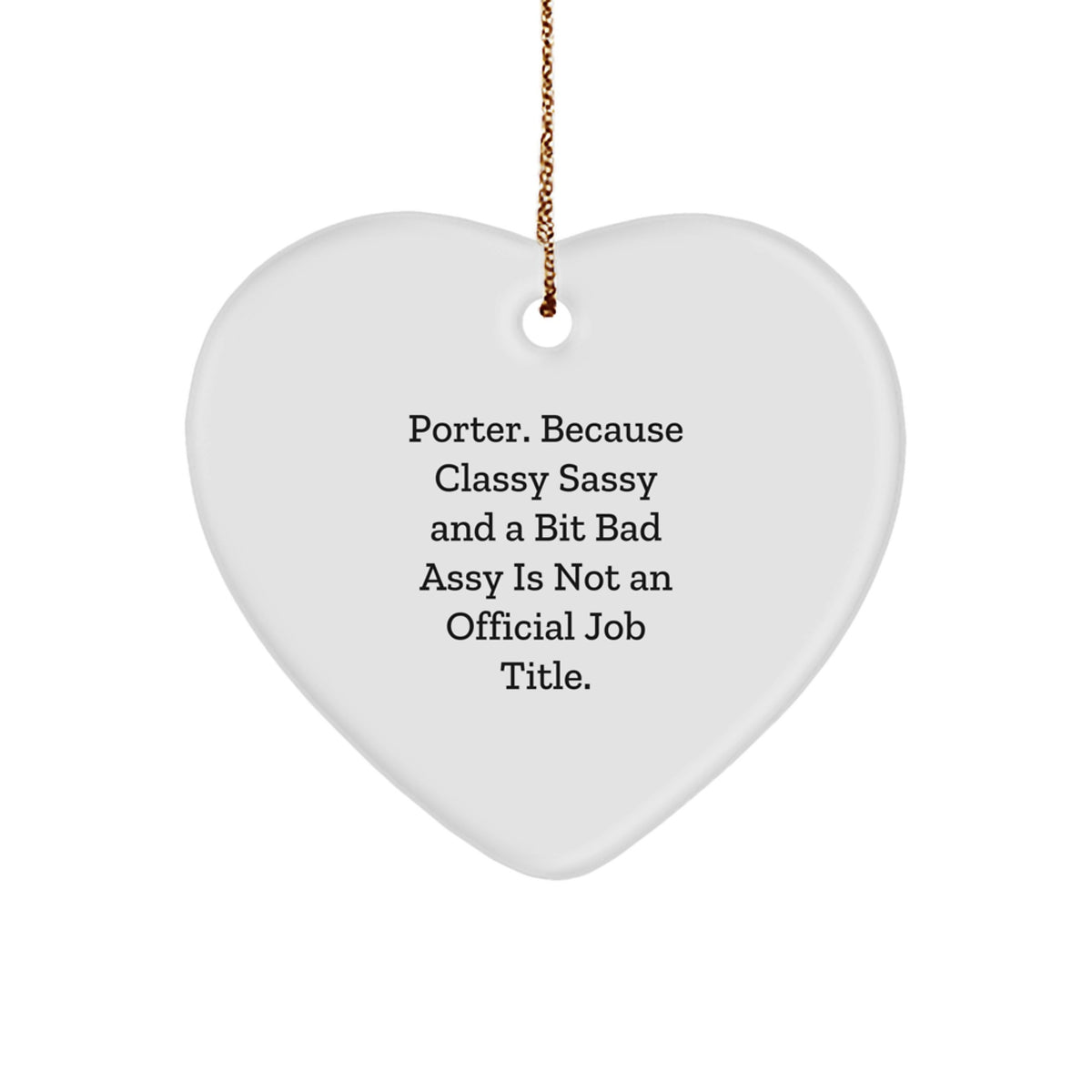 Porter Gifts from Friends and Family - Funny Christmas Heart Ornament, 'Porter. Because Classy Sassy And A Bit Fearlessy Is Not An Official Job Title.' - Image 1
