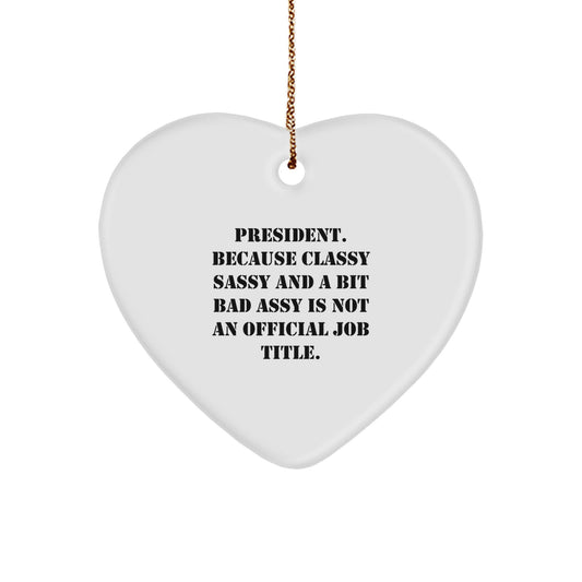 Funny President Gifts, 'President. Because Classy Sassy And A Bit Fearlessy Is Not An Official Job Title.' Heart Ornament for Christmas, Gifts from Friends - Image 1