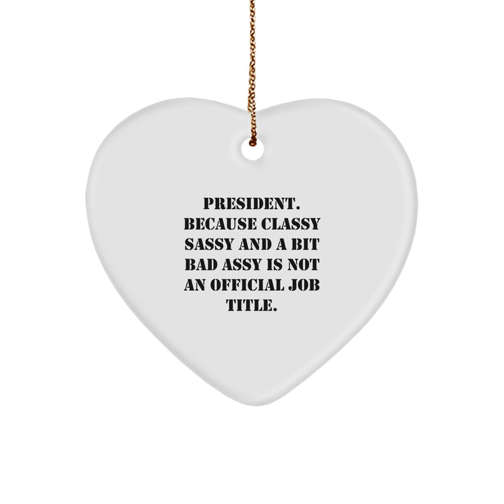 Funny President Gifts, 'President. Because Classy Sassy And A Bit Fearlessy Is Not An Official Job Title.' Heart Ornament for Christmas, Gifts from Friends - Image 1