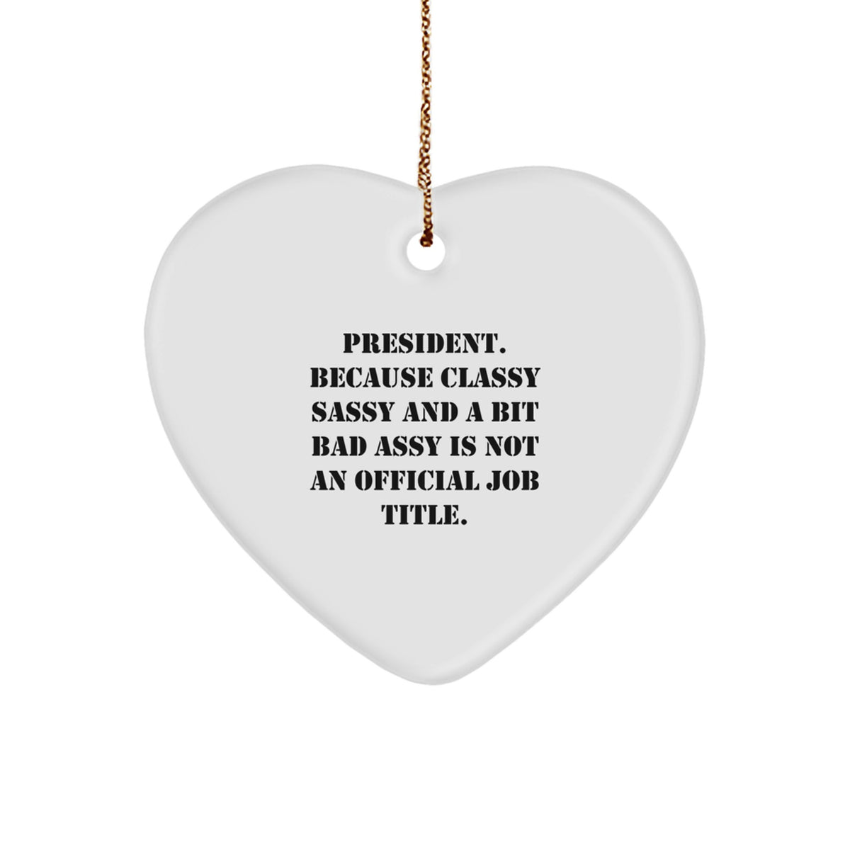Funny President Gifts, 'President. Because Classy Sassy And A Bit Fearlessy Is Not An Official Job Title.' Heart Ornament for Christmas, Gifts from Friends - Image 1