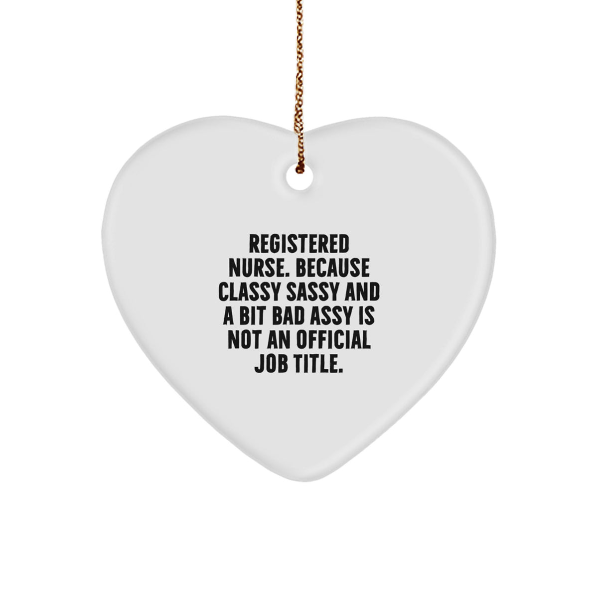 Registered Nurse Gifts from Friends, Unique Christmas Heart Ornament, 'Registered Nurse. Because Classy Sassy And A Bit Fearlessy Is Not An Official Job Title.' - Image 1