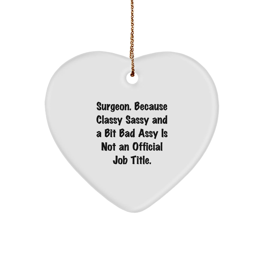 Funny Surgeon Gifts, 'Surgeon. Because Classy Sassy And A Bit Fearlessy Is Not An Official Job Title.' Heart Ornament for Christmas, Gifts from Friends, Coworkers, or Family - Image 1