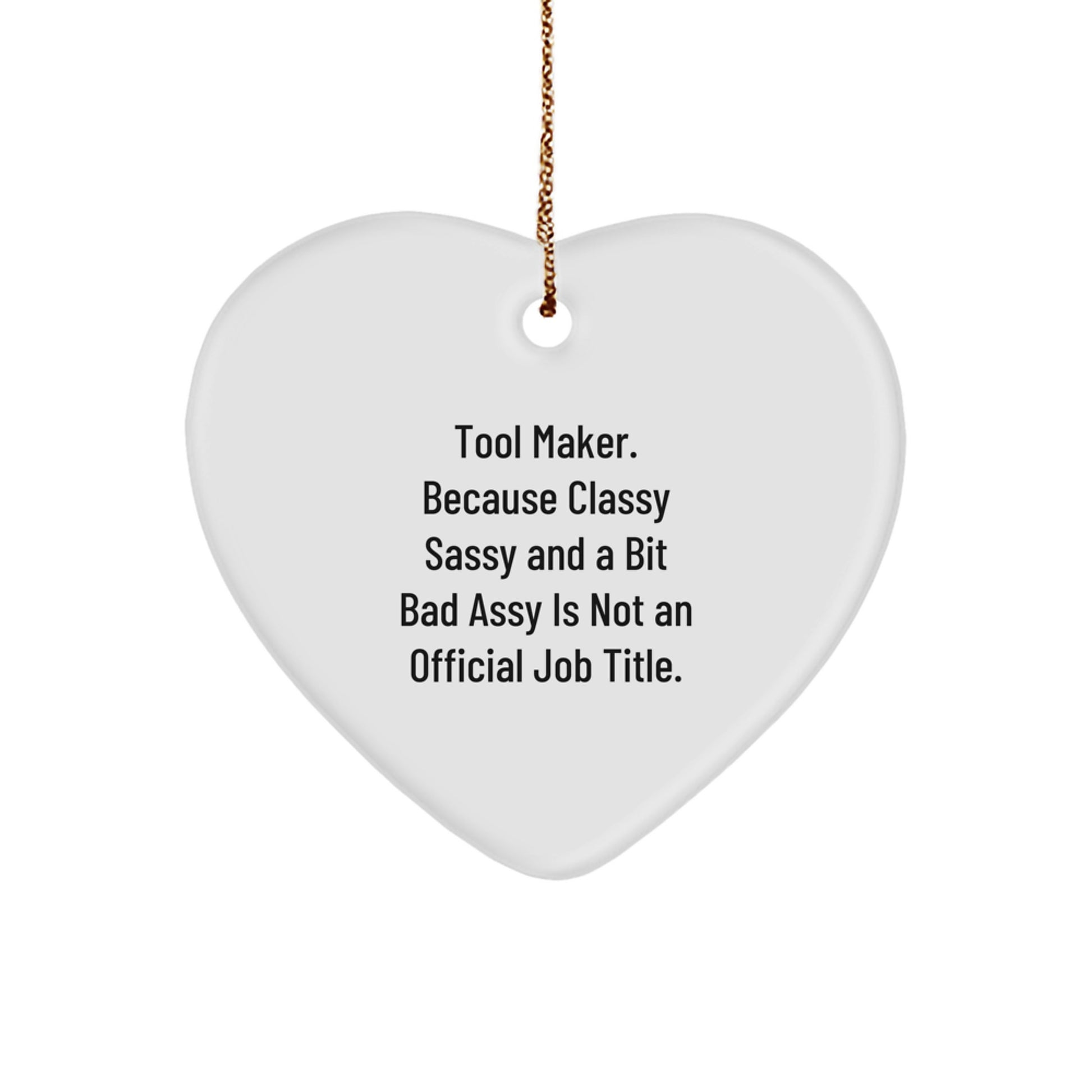 Funny Tool Maker Gifts from Men to Tool Makers on Christmas, Heart Ornament with 'Tool Maker. Because Classy Sassy And A Bit Fearlessy Is Not An Official Job Title.' Quote - Image 1