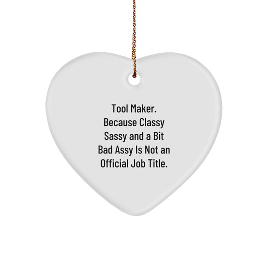 Funny Tool Maker Gifts from Men to Tool Makers on Christmas, Heart Ornament with 'Tool Maker. Because Classy Sassy And A Bit Fearlessy Is Not An Official Job Title.' Quote - Image 1