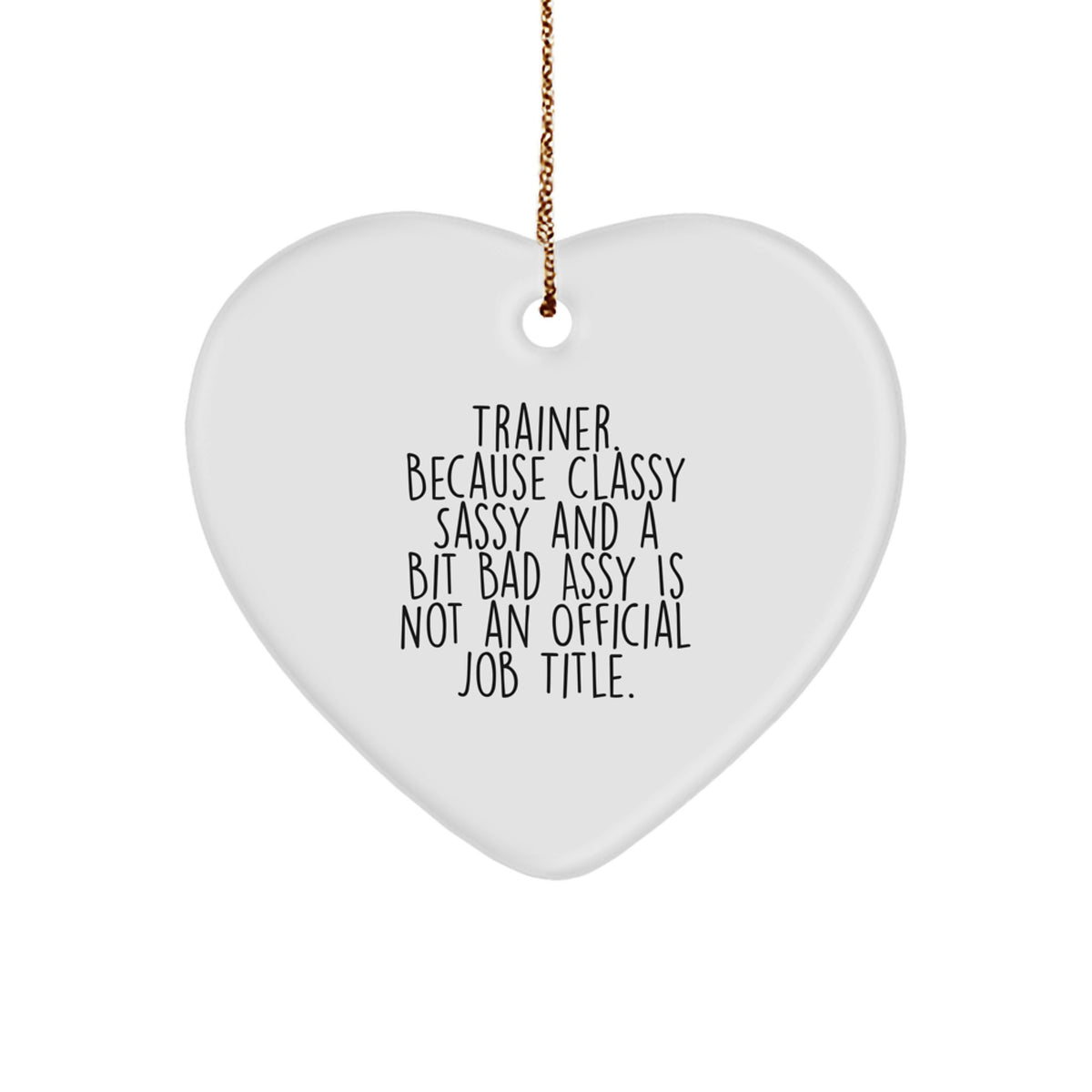 Funny Trainer Gifts from Friends, Women, or Family - 'Trainer. Because Classy Sassy And A Bit Fearlessy Is Not An Official Job Title.' Heart Ornament for Men, Christmas Unique Gifts - Image 1