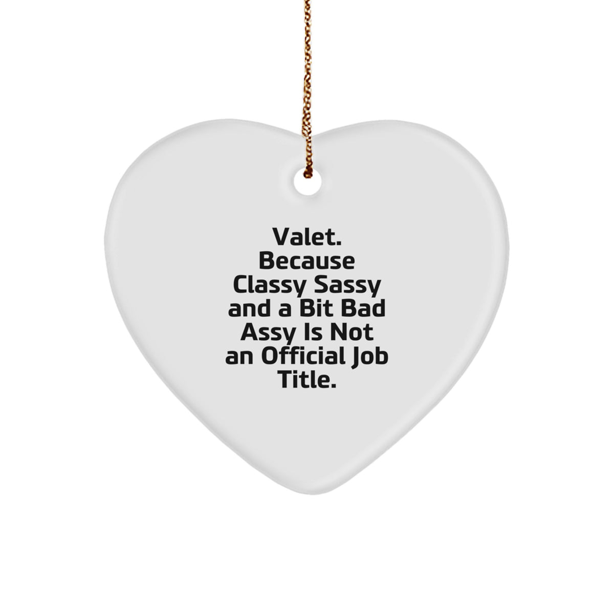 Valet Gifts from Men, Funny Heart Ornament for Christmas, Because Classy Sassy And A Bit Fearlessy Is Not An Official Job Title., Gifts for Valet, Heart-Shaped White Ornament - Image 1