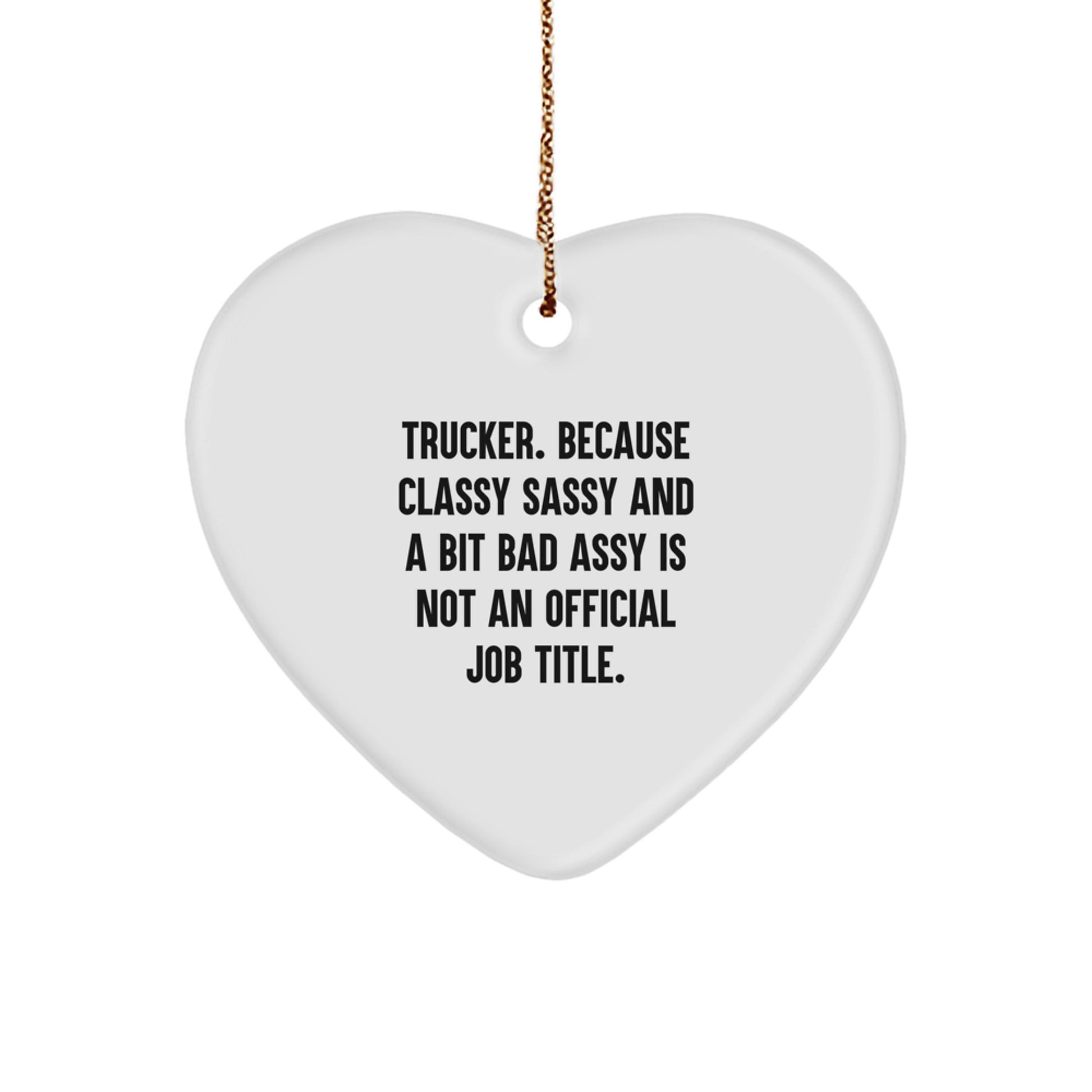 Funny Trucker Gifts from Friends - Trucker Heart Ornament for Christmas, Quote: 'Trucker. Because Classy Sassy And A Bit Fearlessy Is Not An Official Job Title.' - Image 1