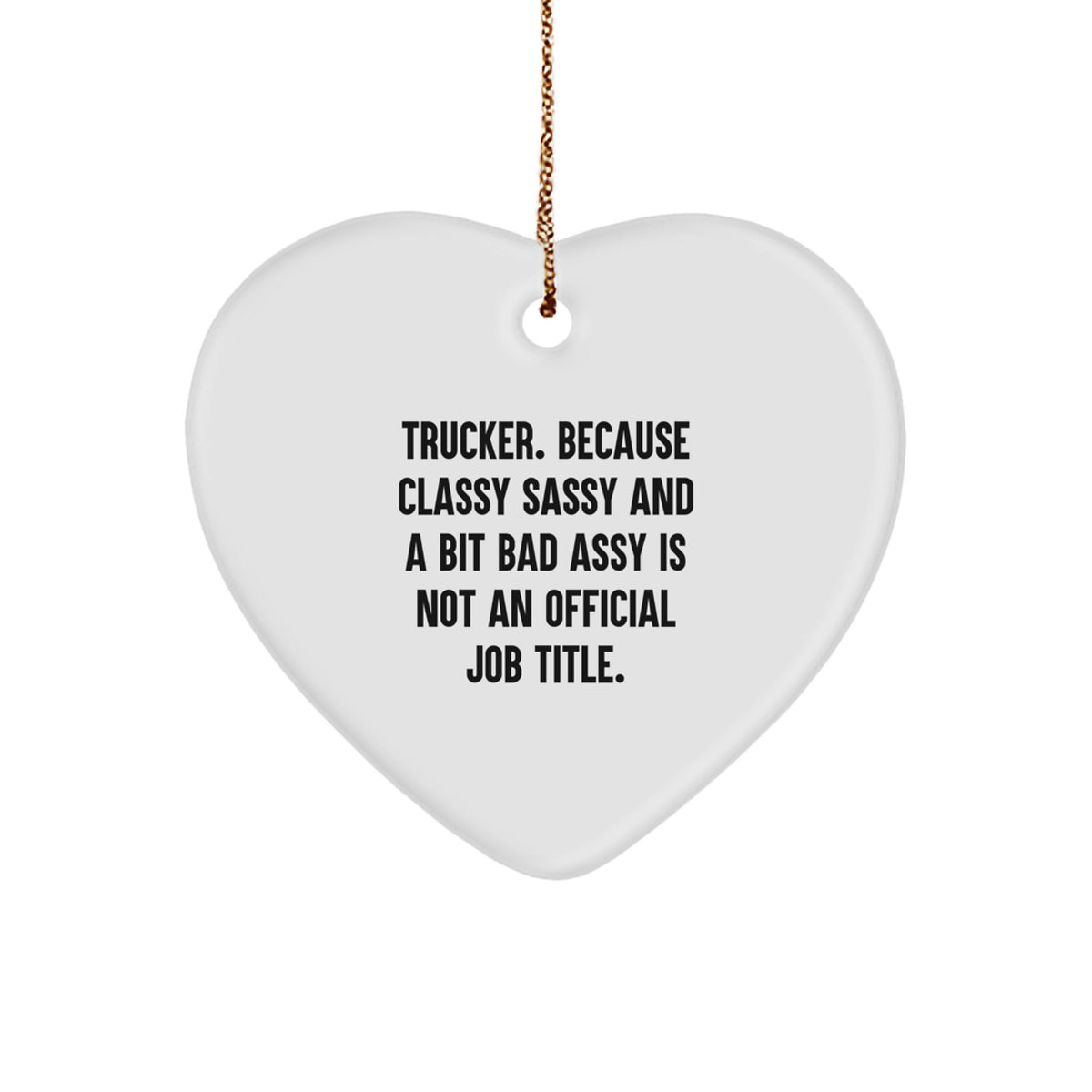 Funny Trucker Gifts from Friends - Trucker Heart Ornament for Christmas, Quote: 'Trucker. Because Classy Sassy And A Bit Fearlessy Is Not An Official Job Title.' - Image 1