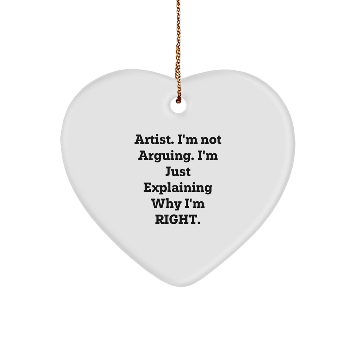 Artist Gifts from Men to Friends - Funny Heart Ornament, 'I'm Not Arguing. I'm Just Explaining Why I'm Right.' - Unique Christmas Unique Gifts for Artist Lovers - Image 1