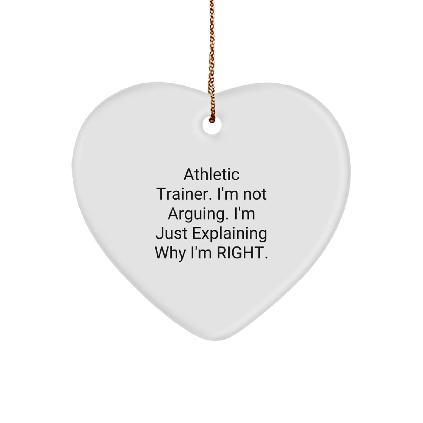 Athletic Trainer Gifts from Friends - Funny Heart Ornament for Christmas with Quote 'I'm Not Arguing. I'm Just Explaining Why I'm Right.' - Image 1