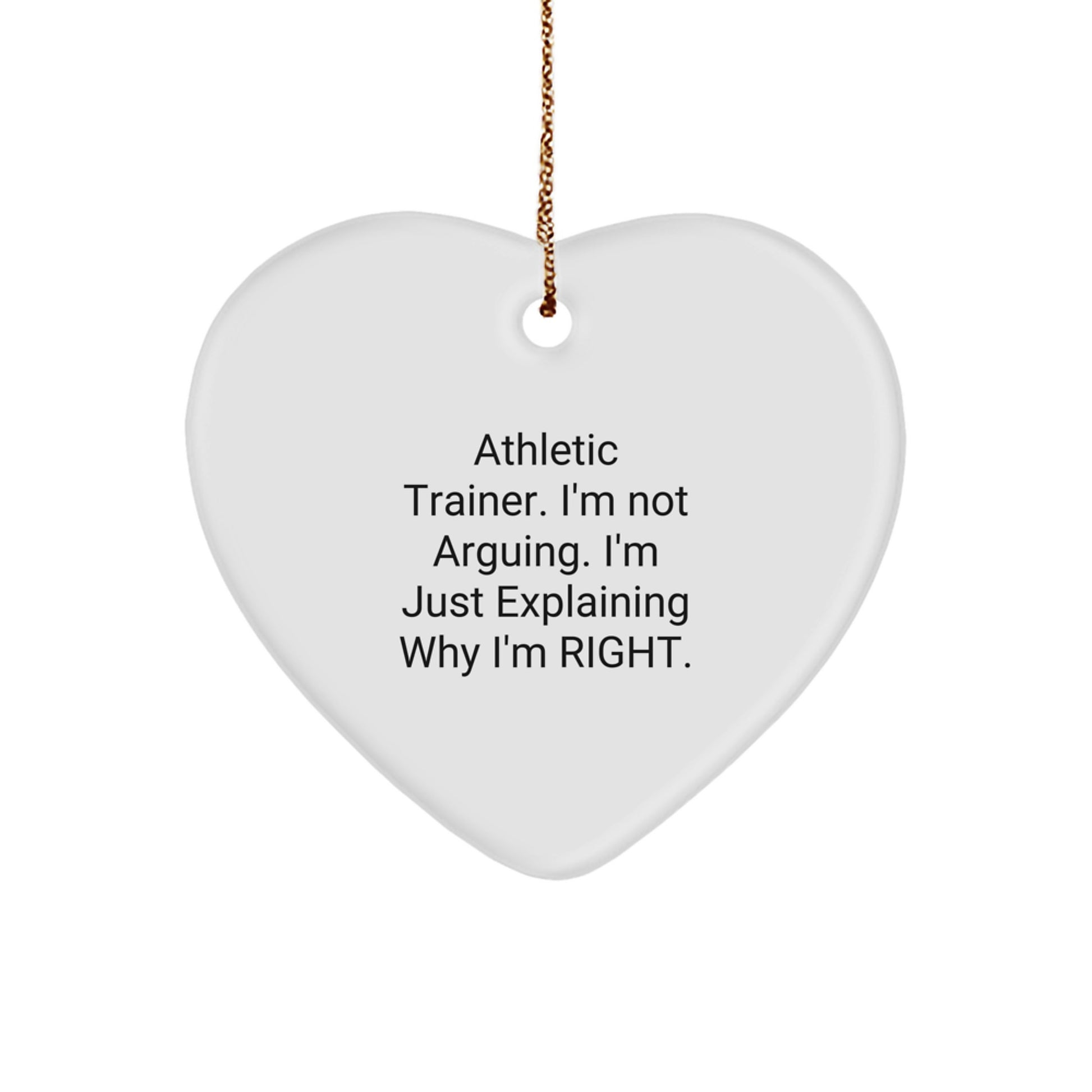 Athletic Trainer Gifts from Friends - Funny Heart Ornament for Christmas with Quote 'I'm Not Arguing. I'm Just Explaining Why I'm Right.' - Image 1