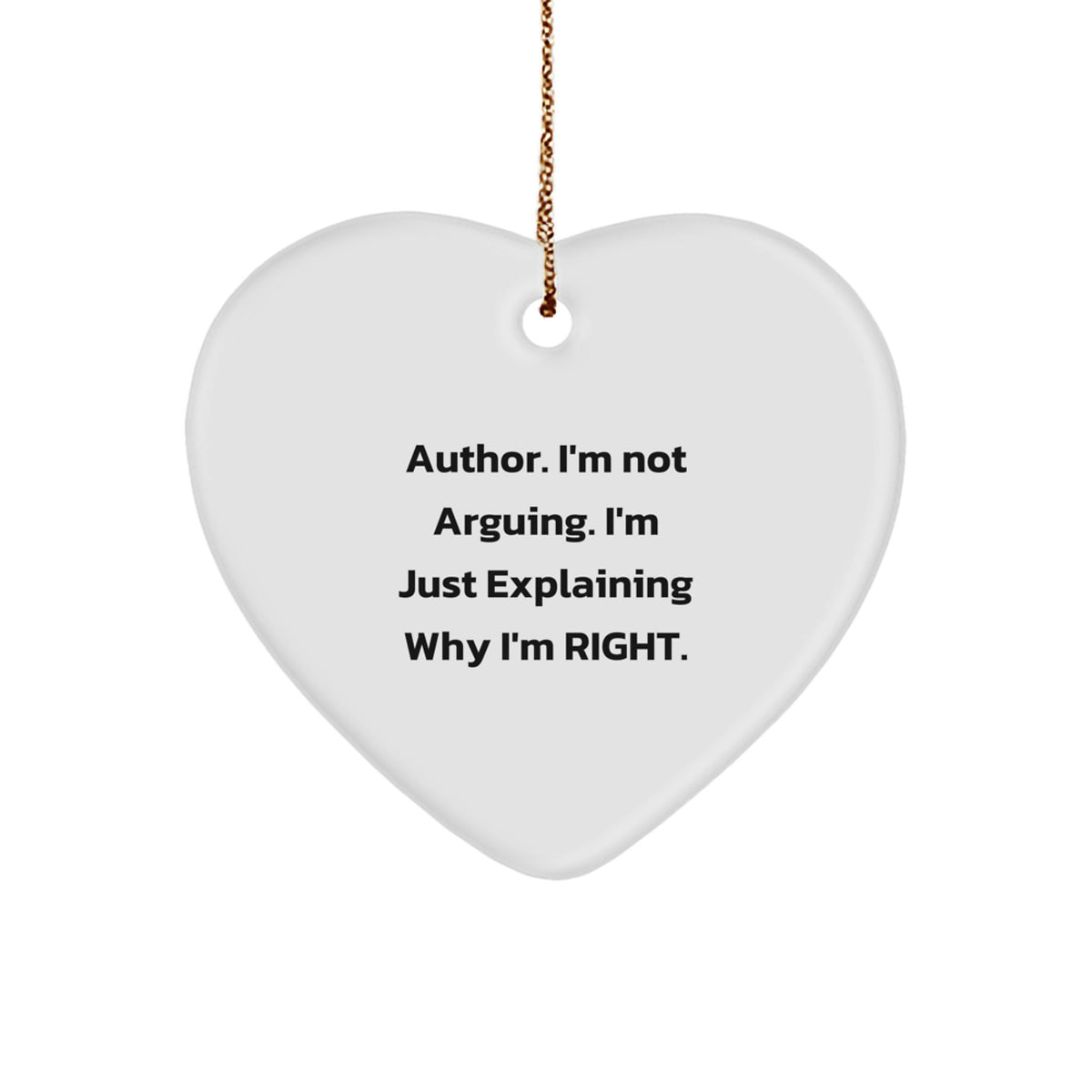 Author Heart Ornament, Funny Quote Gifts from Men to Friends, 'I'm Not Arguing. I'm Just Explaining Why I'm Right.' for Christmas - Image 1