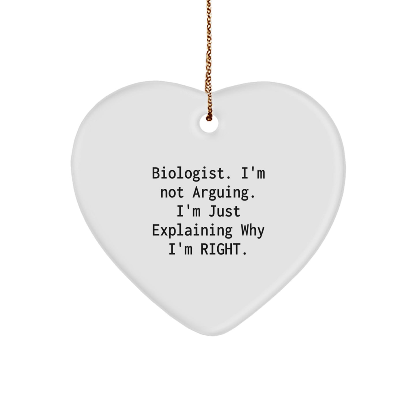 Funny Biologist Heart Ornament Gifts from Friends for Christmas, I'm Not Arguing. I'm Just Explaining Why I'm Right. - Image 1