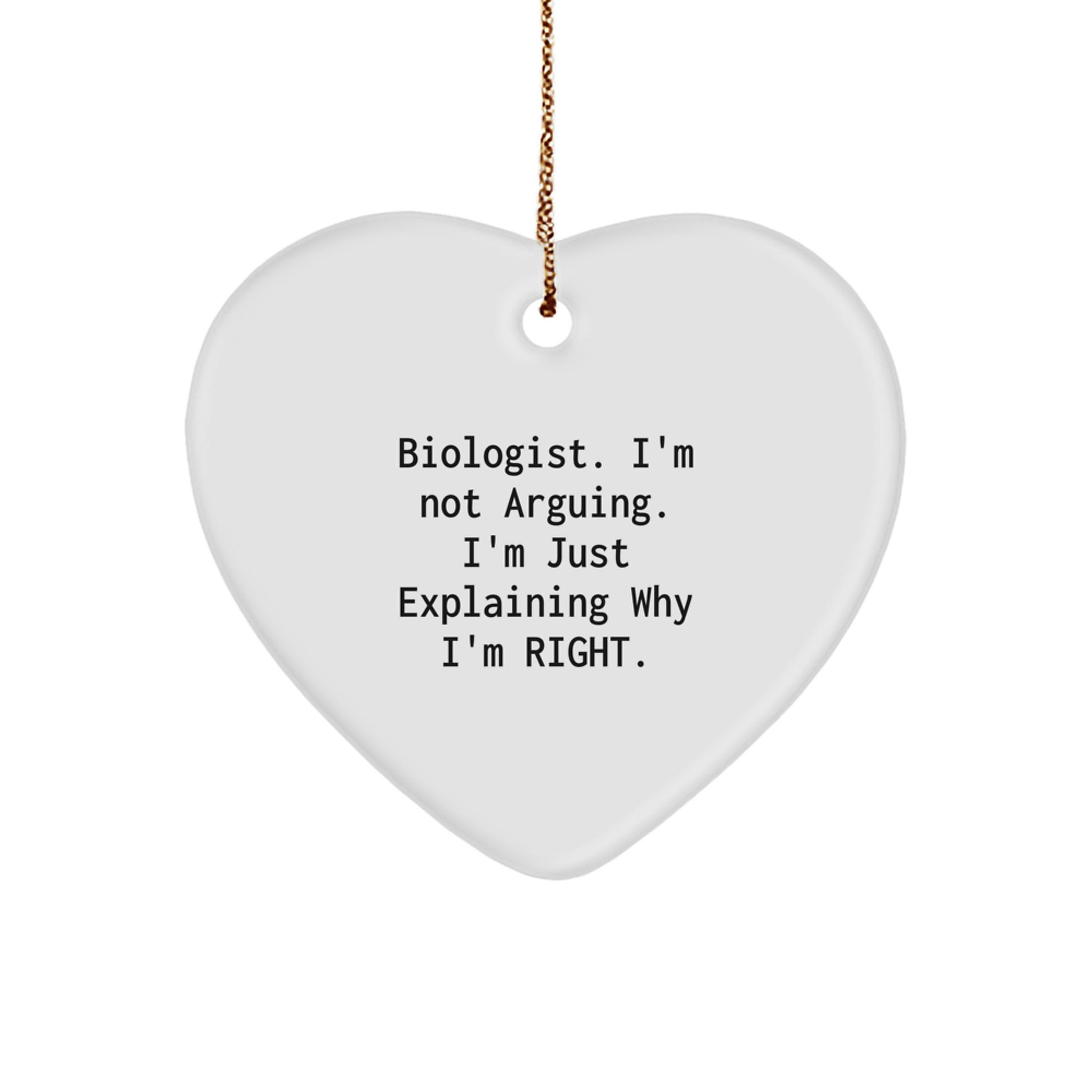 Funny Biologist Heart Ornament Gifts from Friends for Christmas, I'm Not Arguing. I'm Just Explaining Why I'm Right. - Image 1