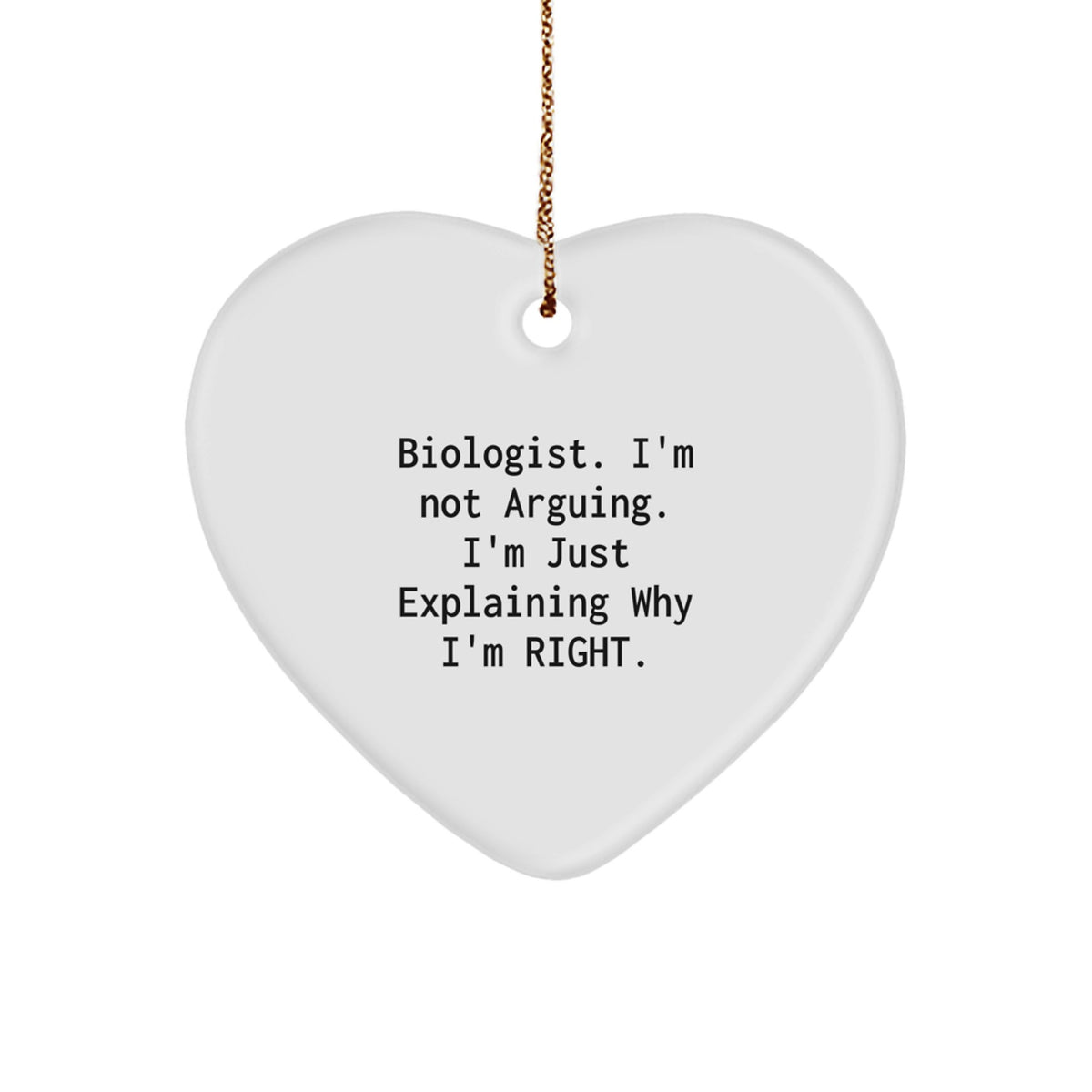 Funny Biologist Heart Ornament Gifts from Friends for Christmas, I'm Not Arguing. I'm Just Explaining Why I'm Right. - Image 1
