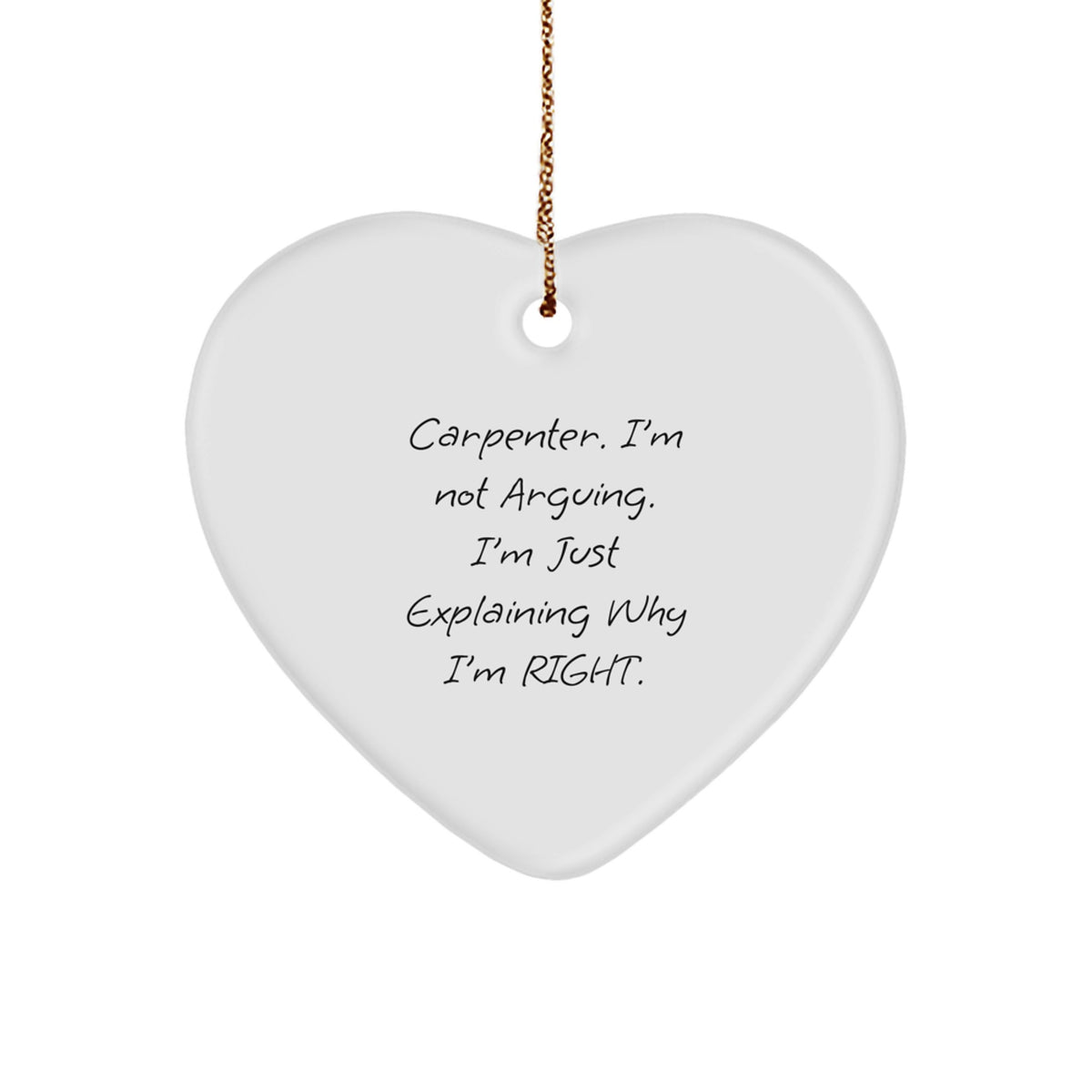 Funny Carpenter Gifts from Friends, Heart Ornament with Quote 'I'm Not Arguing. I'm Just Explaining Why I'm Right.' for Christmas - Image 1