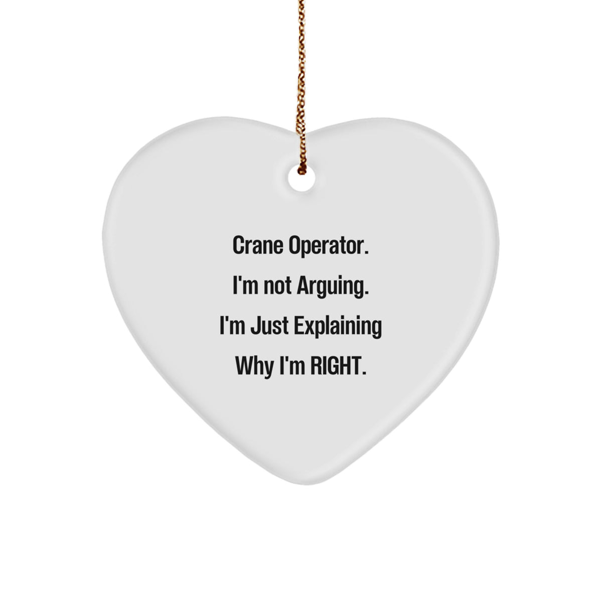 Crane Operator Gifts from Friends, Christmas Unique Heart Ornaments for Loved Ones, 'I'm Not Arguing. I'm Just Explaining Why I'm Right.' - Image 1