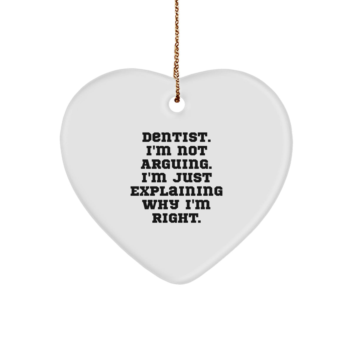 Funny Dentist Gifts - 'I'm Not Arguing. I'm Just Explaining Why I'm Right.' Heart Ornament for Christmas, Gifts from Friends, Gifts for Dentist - Image 1