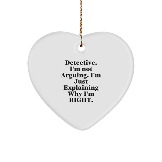 Detective Heart Ornament, Funny Quote 'I'm Not Arguing. I'm Just Explaining Why I'm Right.' - Gifts from Men to Detective for Christmas - Image 1