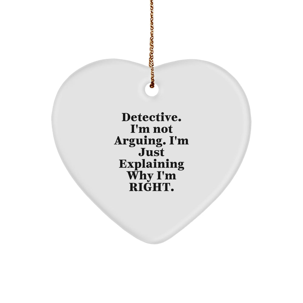 Detective Heart Ornament, Funny Quote 'I'm Not Arguing. I'm Just Explaining Why I'm Right.' - Gifts from Men to Detective for Christmas - Image 1