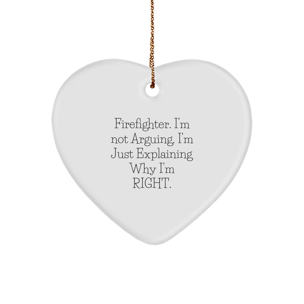 Funny Firefighter Heart Ornaments, Gifts from Family for Firefighter, 'I'm Not Arguing. I'm Just Explaining Why I'm Right.' Christmas Decor, Gifts for Firefighter Men - Image 1