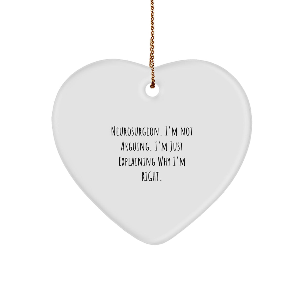 Neurosurgeon Gifts from Friends, Family, or Coworkers - 'I'm Not Arguing, I'm Just Explaining Why I'm Right' Heart Ornament for Christmas - Image 1