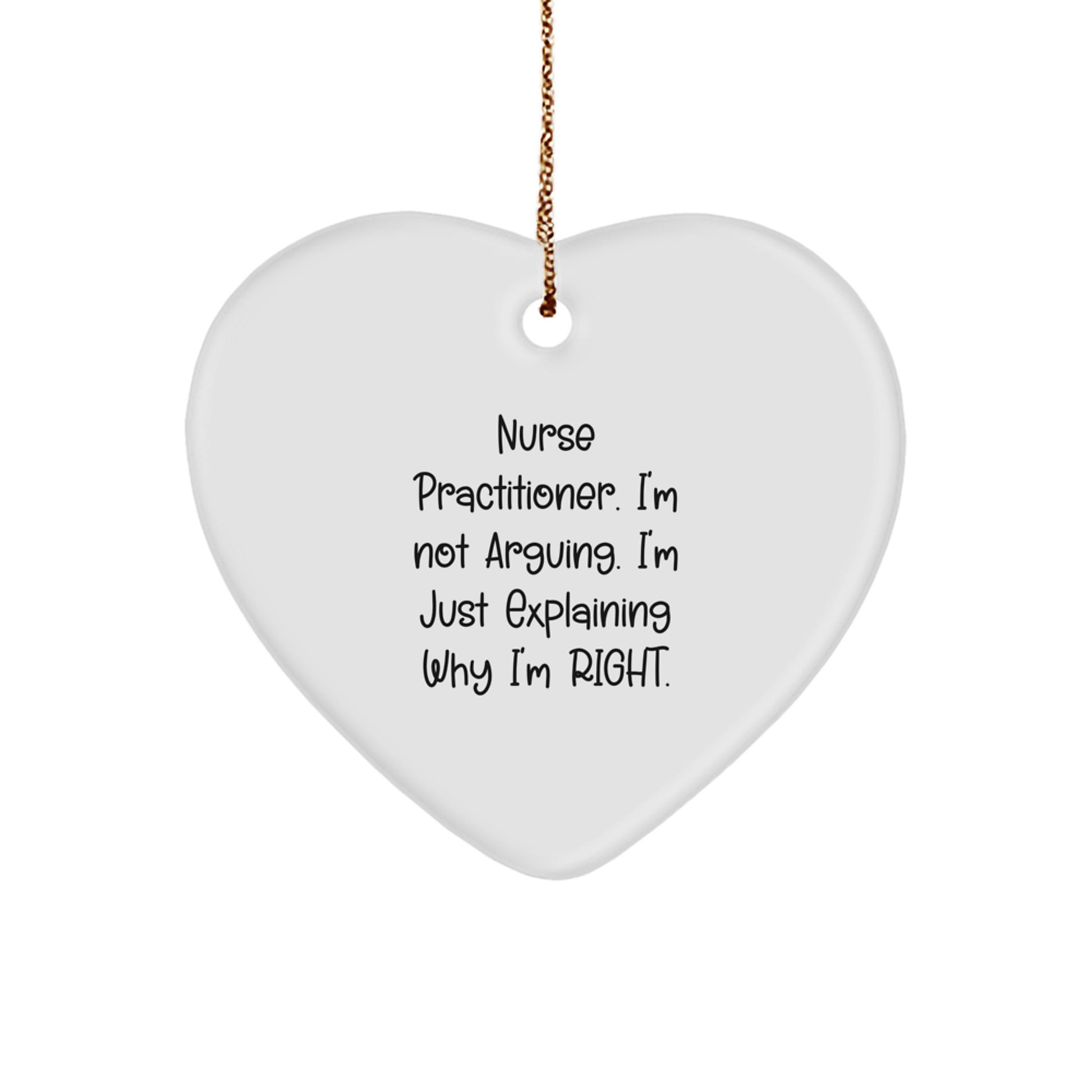 Nurse Practitioner Gifts - 'I'm Not Arguing. I'm Just Explaining Why I'm Right.' Heart Ornament, White, Christmas Unique Gifts from Friends to Nurse Practitioner - Image 1