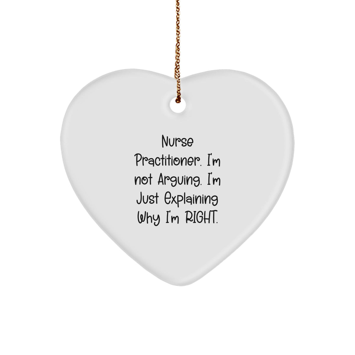 Nurse Practitioner Gifts - 'I'm Not Arguing. I'm Just Explaining Why I'm Right.' Heart Ornament, White, Christmas Unique Gifts from Friends to Nurse Practitioner - Image 1
