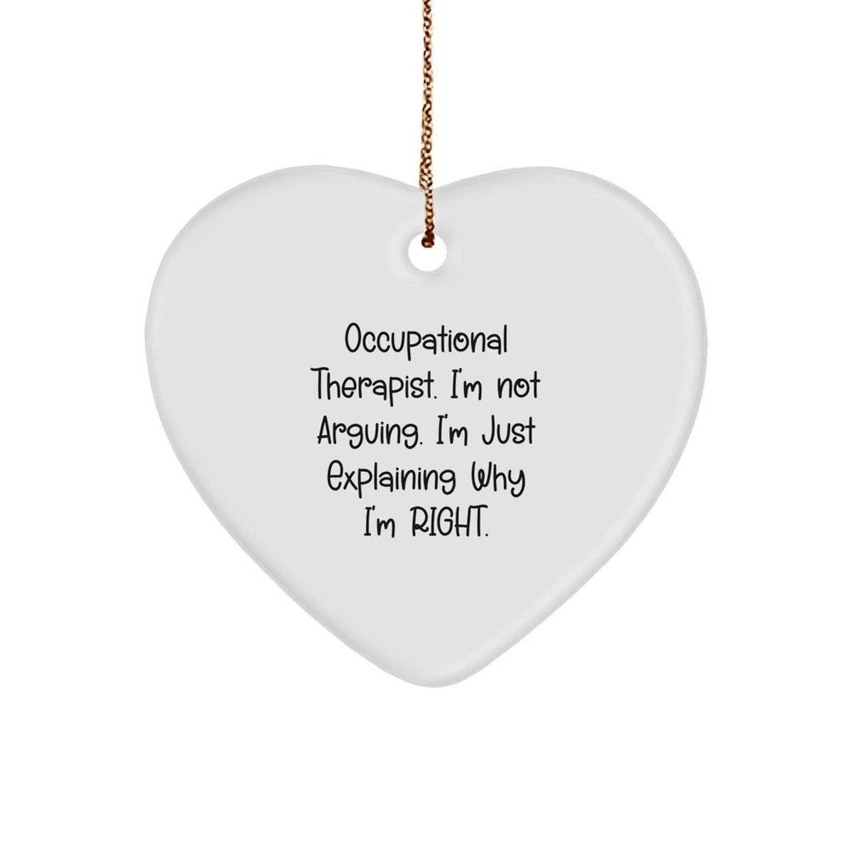 Funny Occupational Therapist Gifts from Family, Friends, or Coworkers - 'I'm Not Arguing. I'm Just Explaining Why I'm Right.' Heart Ornament for Christmas - Image 1