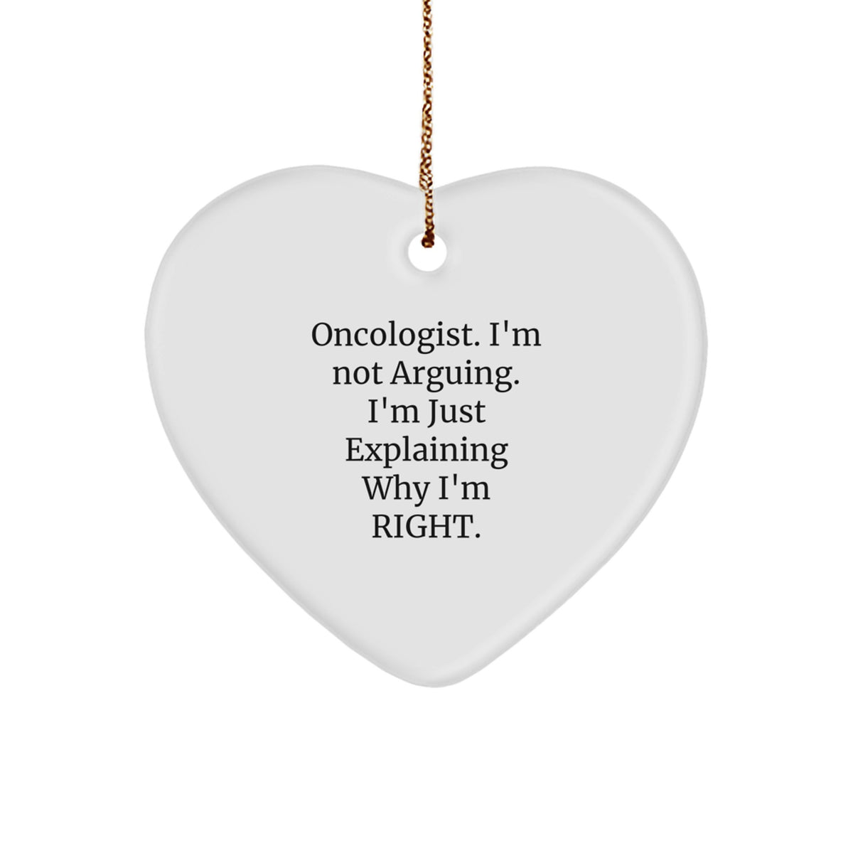 Oncologist Gifts from Friends and Family - Heart Ornament with Funny Quote, 'I'm Not Arguing. I'm Just Explaining Why I'm Right.' - Christmas Unique Gifts - Image 1