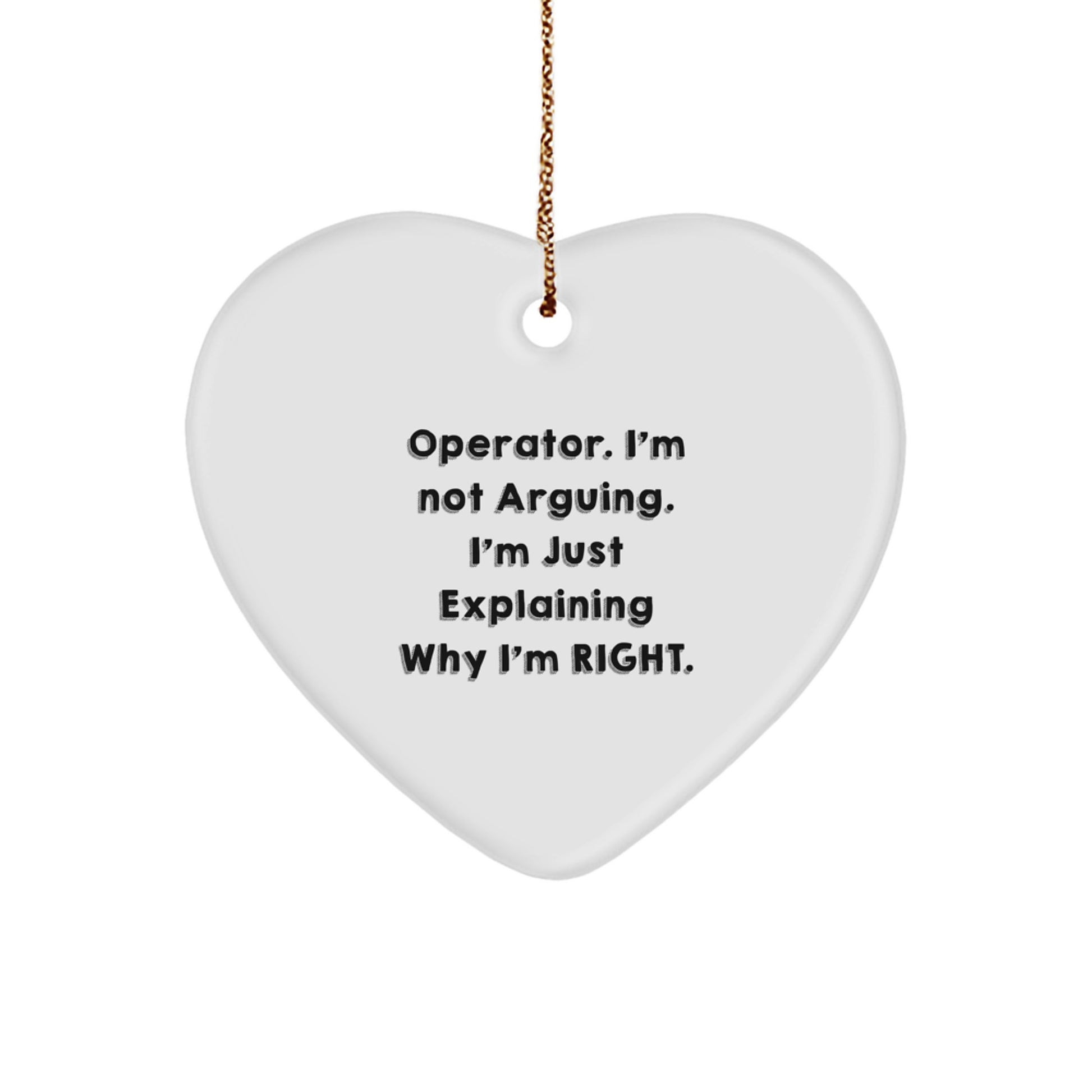 Funny Operator Gifts from Friends - 'I'm Not Arguing. I'm Just Explaining Why I'm Right.' Heart Ornament for Christmas - Image 1