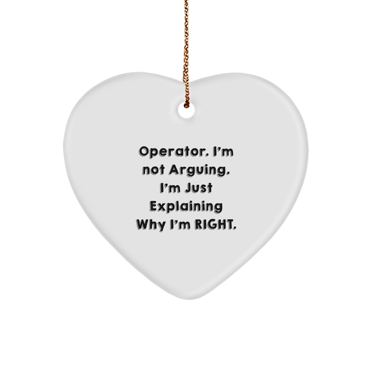 Funny Operator Gifts from Friends - 'I'm Not Arguing. I'm Just Explaining Why I'm Right.' Heart Ornament for Christmas - Image 1