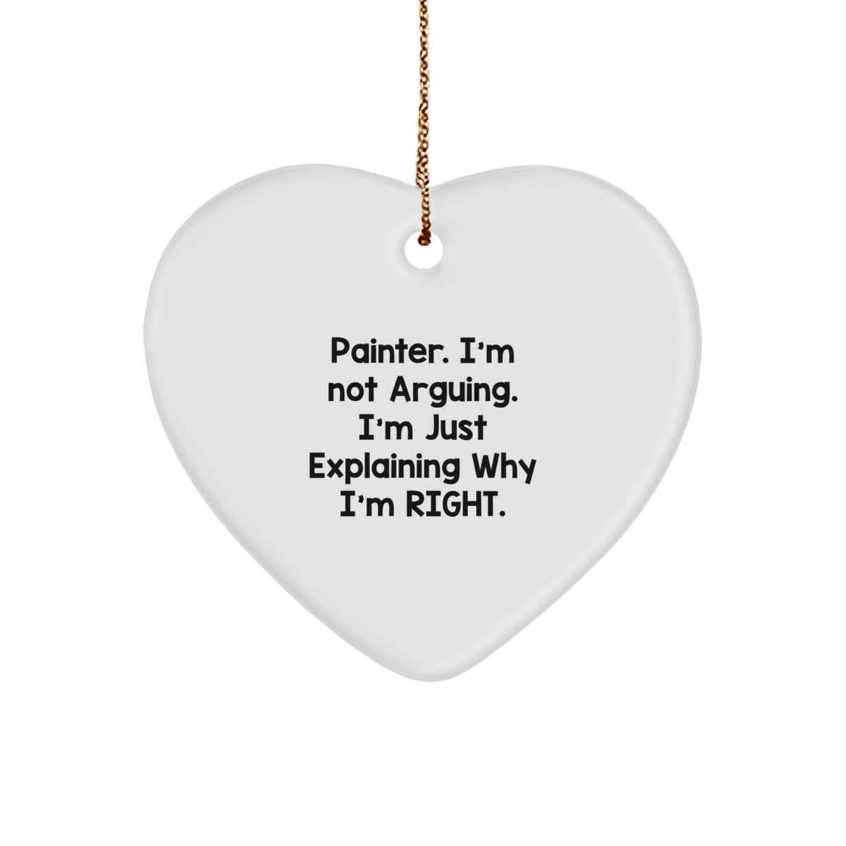 Funny Painter Gifts - 'I'm Not Arguing. I'm Just Explaining Why I'm Right.' Heart Ornament, White, Christmas Unique Gifts for Men, Women, or Friends from Family - Image 1