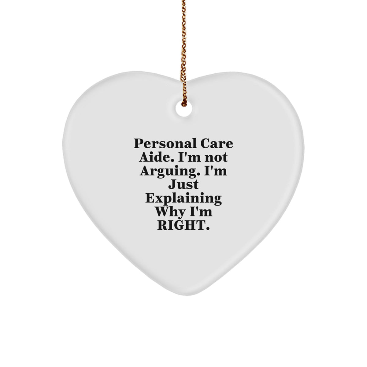 Funny Personal Care Aide Gifts from Friends and Family - Heart Ornament for Men and Women, 'I'm Not Arguing. I'm Just Explaining Why I'm Right.' - Christmas Unique Gifts - Image 1