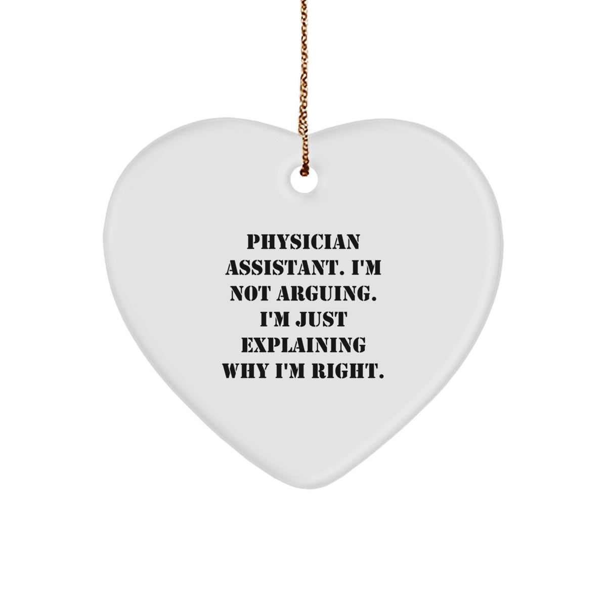 Physician Assistant Gifts, Funny Heart Ornament, Christmas Unique Gifts from Friends to 'I'm Not Arguing. I'm Just Explaining Why I'm Right.' Coworkers - Image 1