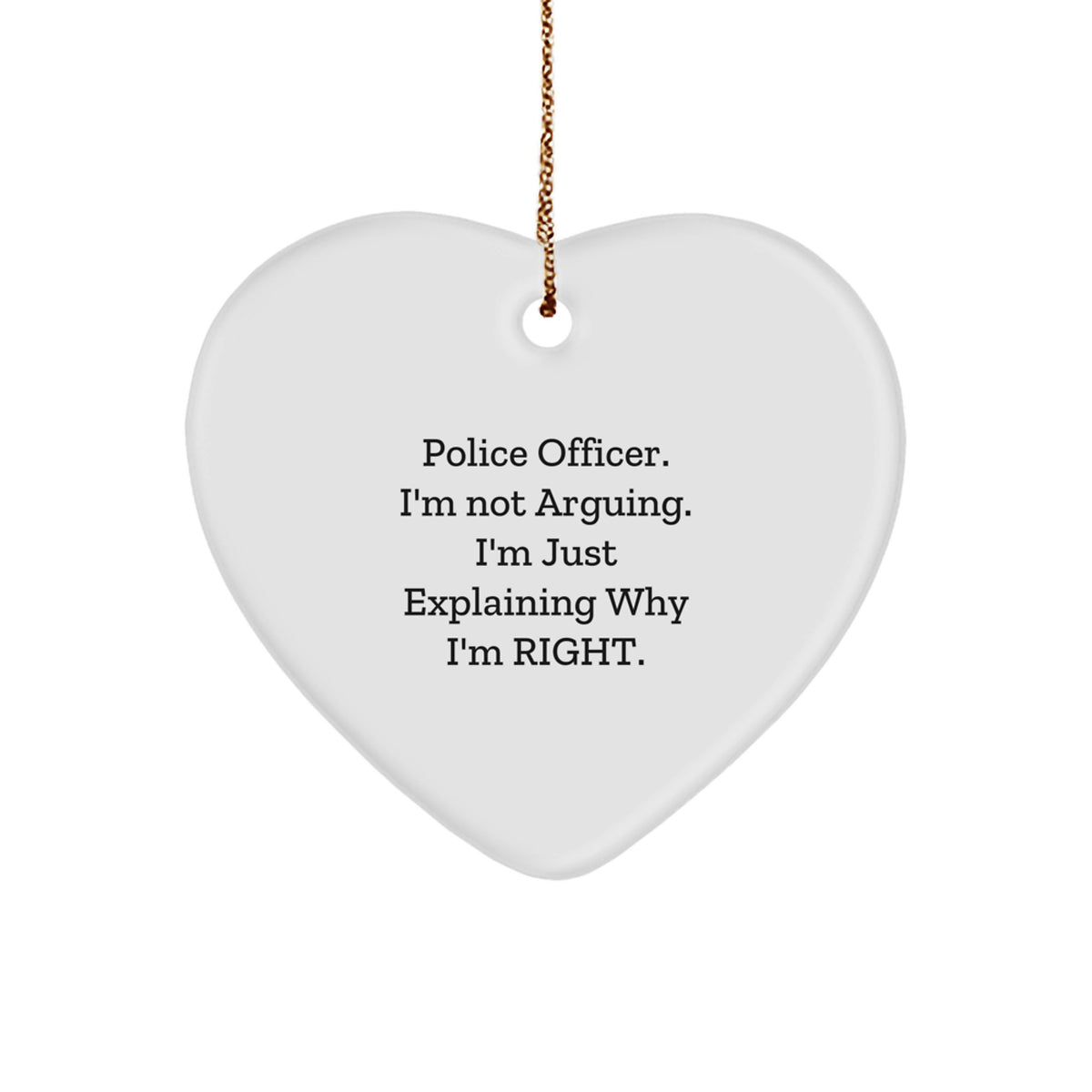 Police Officer Gifts from Friends | Funny Heart Ornament for Christmas - 'I'm Not Arguing. I'm Just Explaining Why I'm Right.' - Image 1