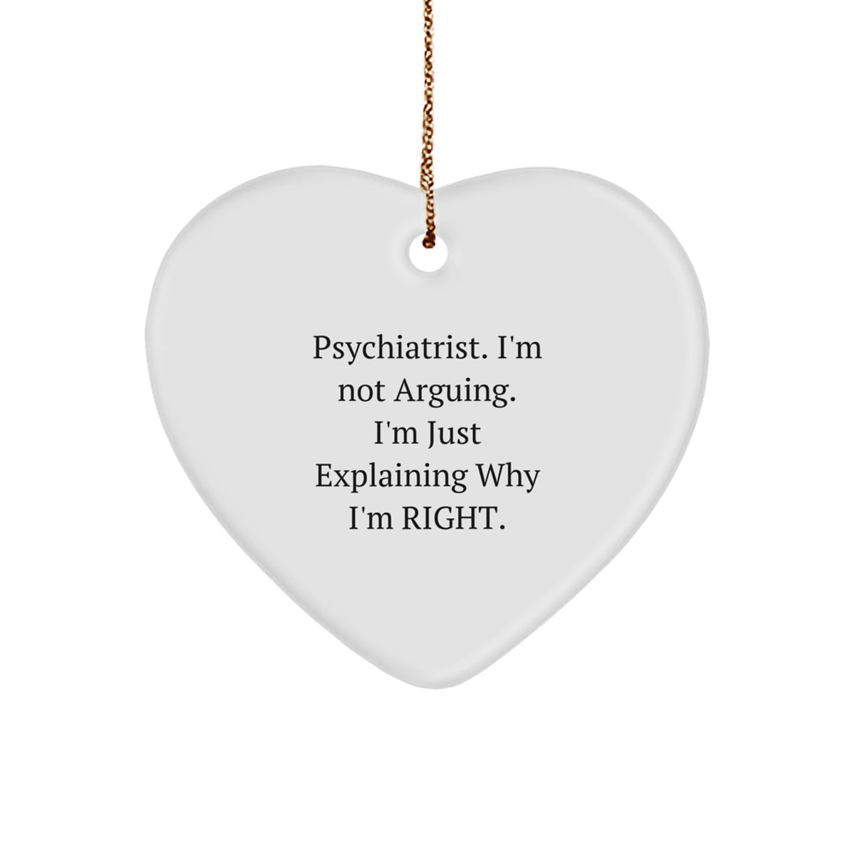 Funny Psychiatrist Gifts from Friends, Christmas Unique Heart Ornaments for Psychiatrist, 'I'm Not Arguing. I'm Just Explaining Why I'm Right.' - Image 1
