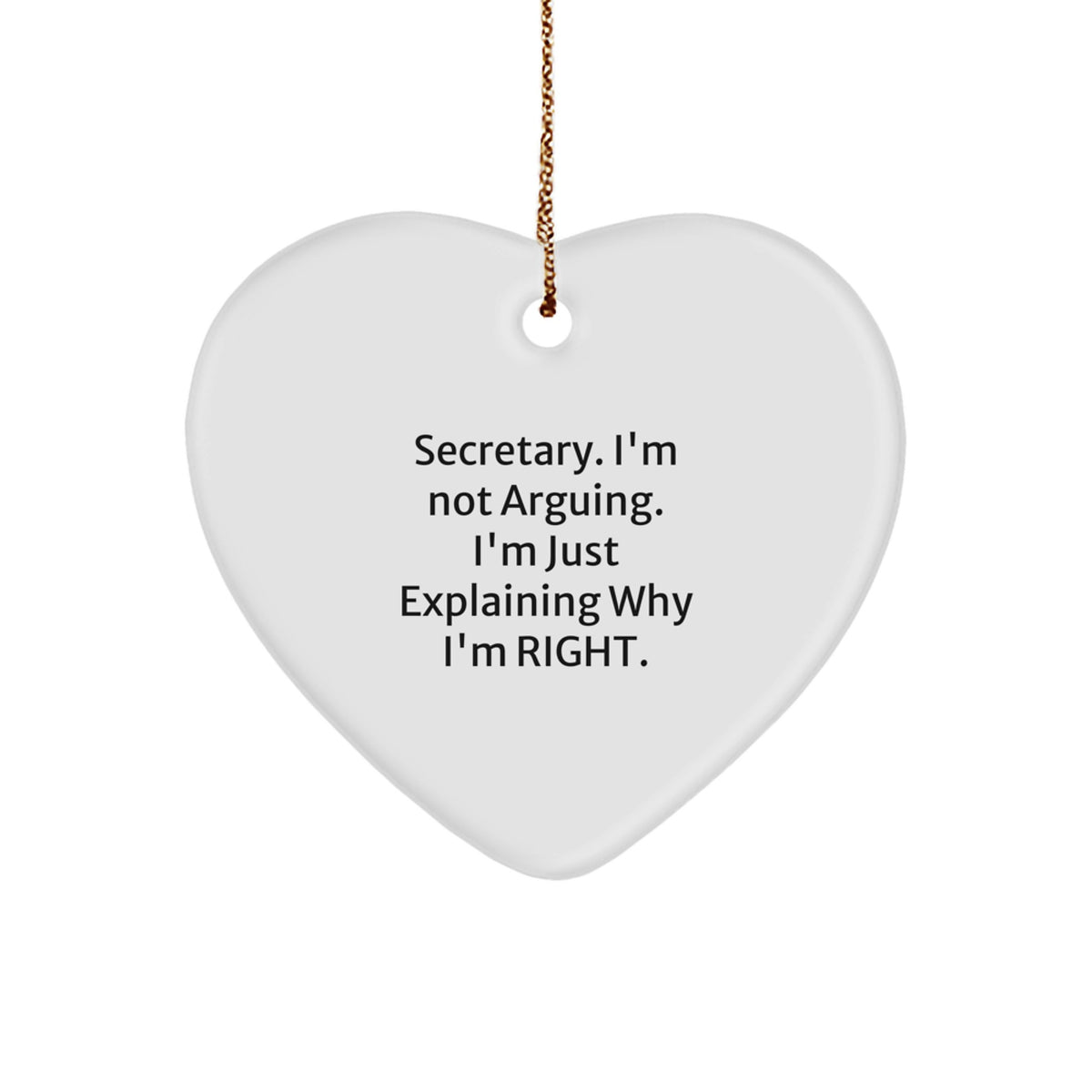 Funny Secretary Gifts from Friends - 'I'm Not Arguing, I'm Just Explaining Why I'm Right' Heart Ornament for Christmas - Image 1