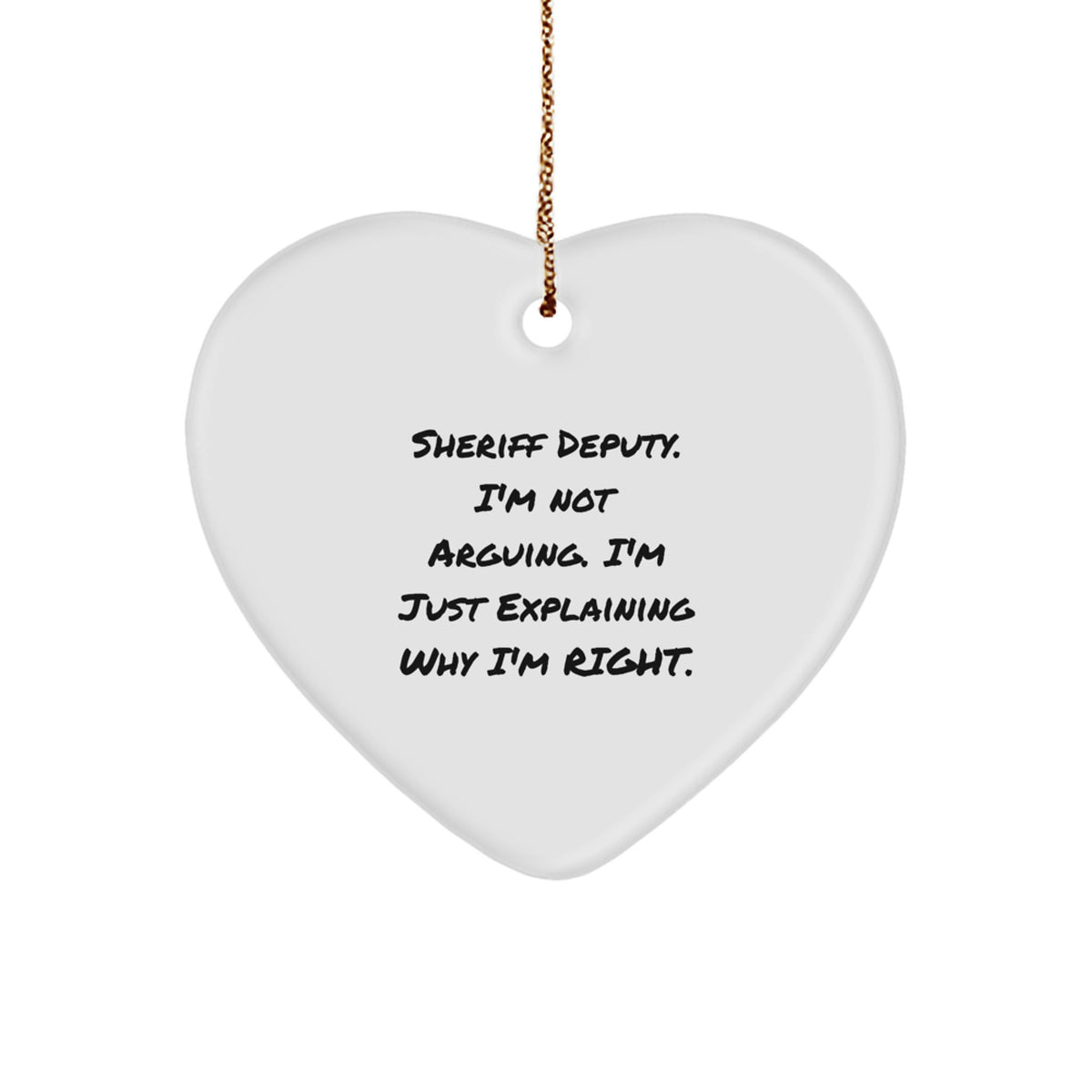 Sheriff Deputy Humor Gifts from Friends - Funny Sheriff Deputy Heart Ornament, 'I'm Not Arguing. I'm Just Explaining Why I'm Right.' - Unique Christmas Unique Gifts for Sheriff Deputy - Image 1