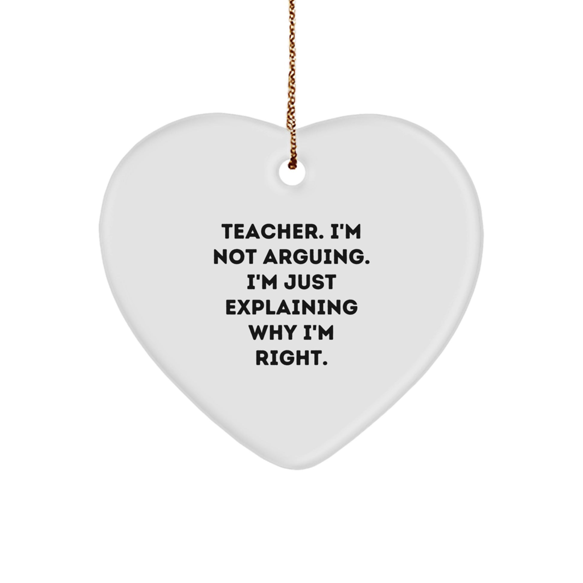 Funny Teacher Heart Ornament Gifts from Friends for Christmas, Teacher I'm Not Arguing I'm Just Explaining Why I'm Right, Unique Teacher Gifts - Image 1