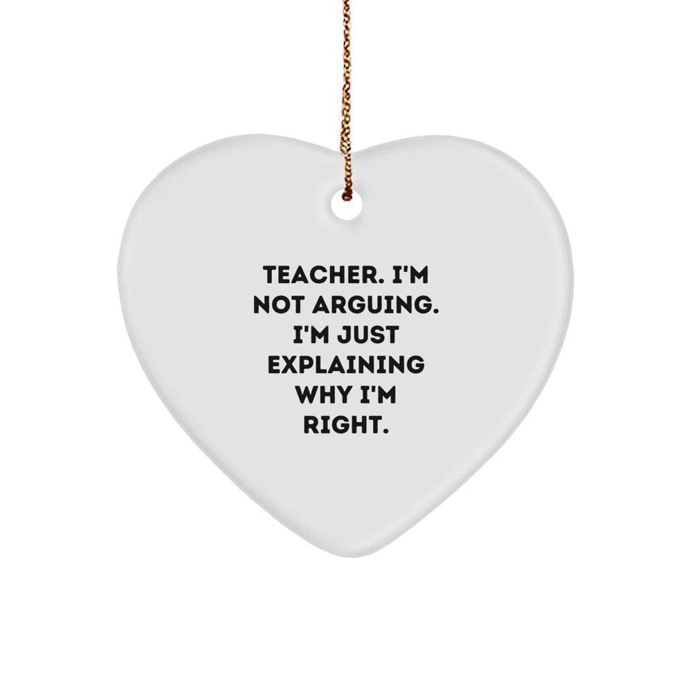 Funny Teacher Heart Ornament Gifts from Friends for Christmas, Teacher I'm Not Arguing I'm Just Explaining Why I'm Right, Unique Teacher Gifts - Image 1