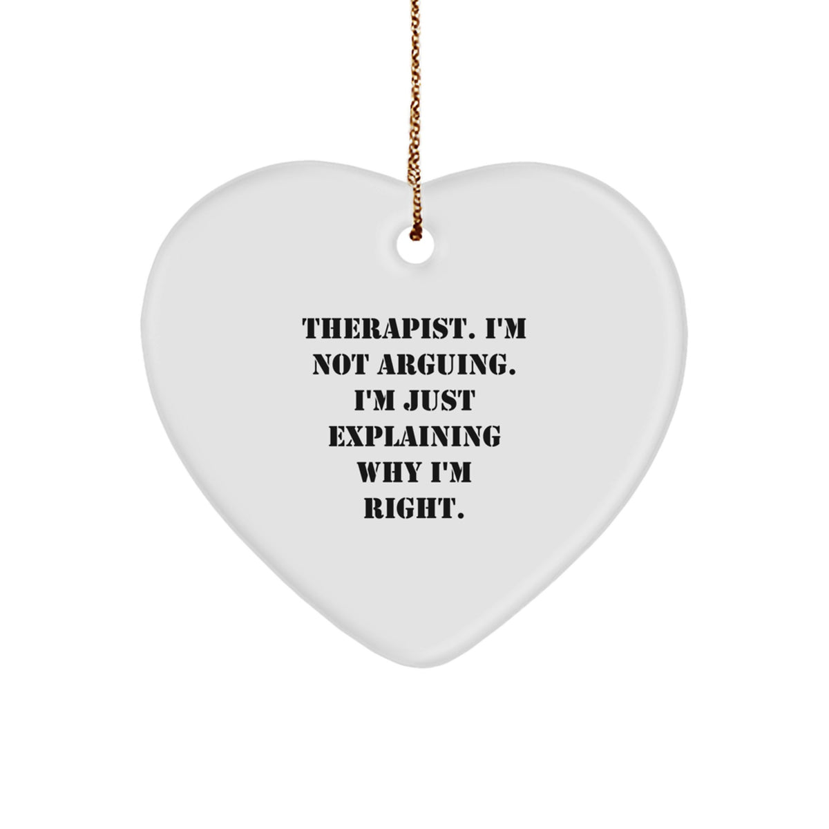Funny Therapist Gifts from Men for Christmas Unique Heart Ornament, 'I'm Not Arguing. I'm Just Explaining Why I'm Right.' - Image 1