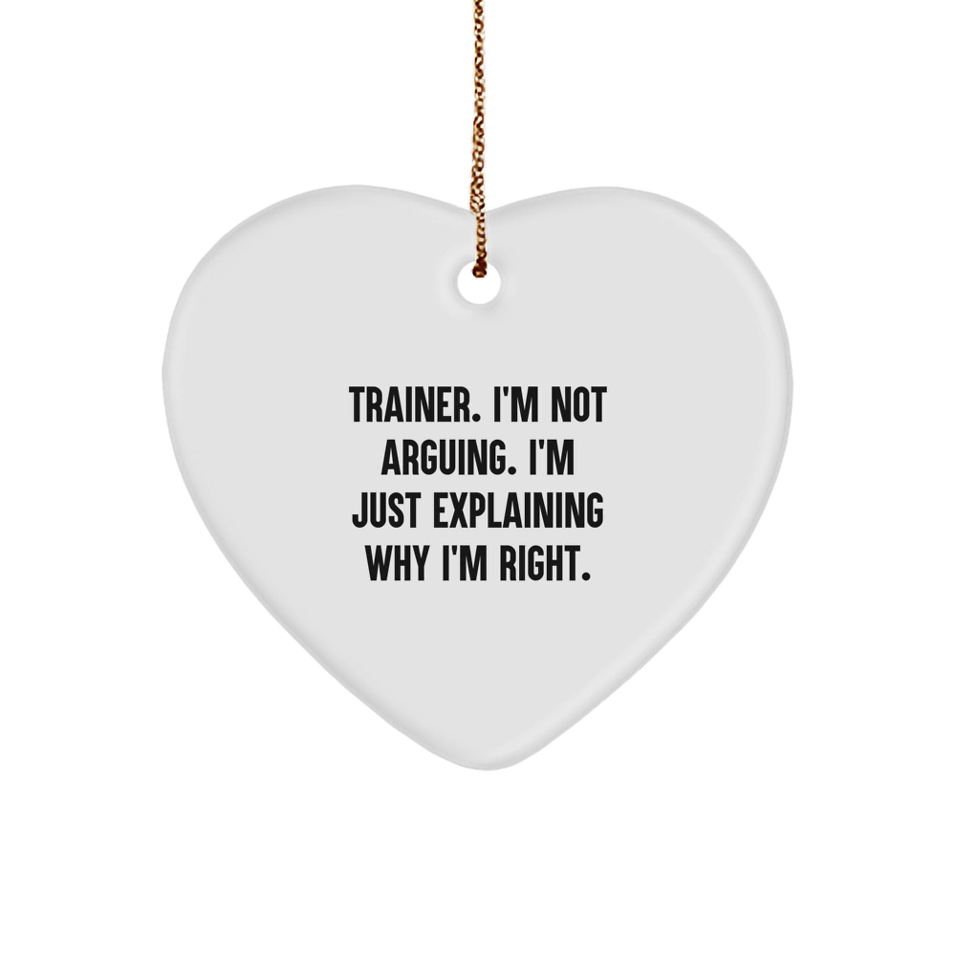 Funny Trainer Gifts from Friends - Heart Ornament for Christmas - 'I'm Not Arguing' Quote - Image 1
