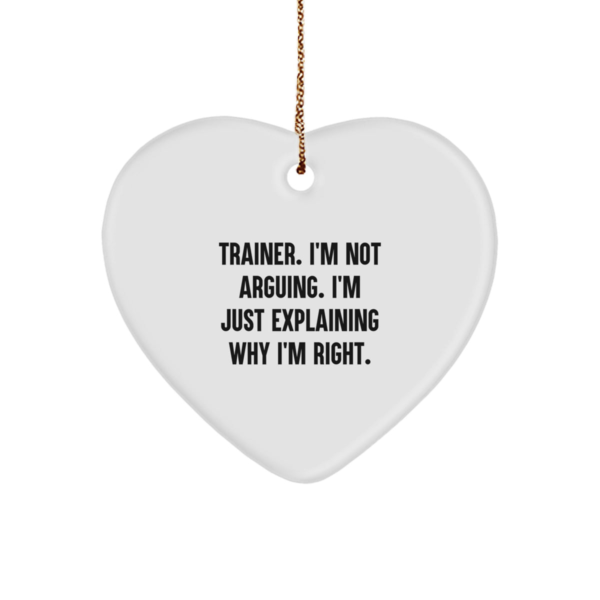 Funny Trainer Gifts from Friends - Heart Ornament for Christmas - 'I'm Not Arguing' Quote - Image 1